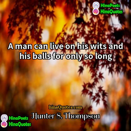 Hunter S Thompson Quotes | A man can live on his wits